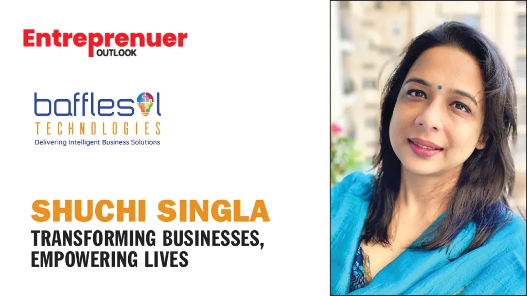 SHUCHI SINGLA: TRANSFORMING BUSINESSES, EMPOWERING LIVES