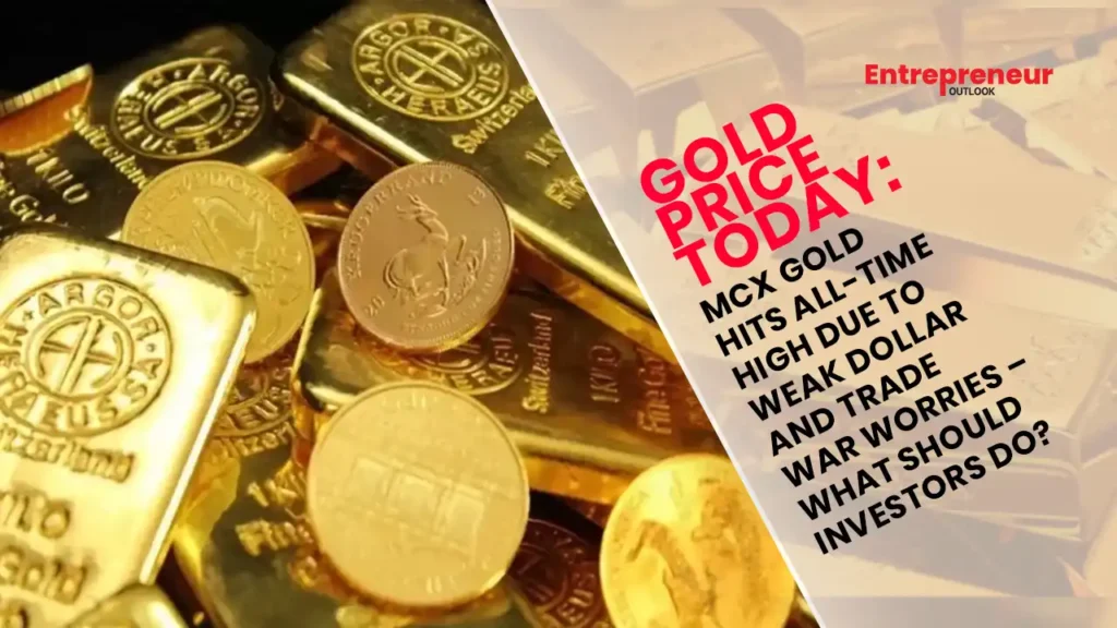 Gold Price Today: MCX Gold Hits All-Time High Due to Weak Dollar and Trade War Worries – What Should Investors Do?