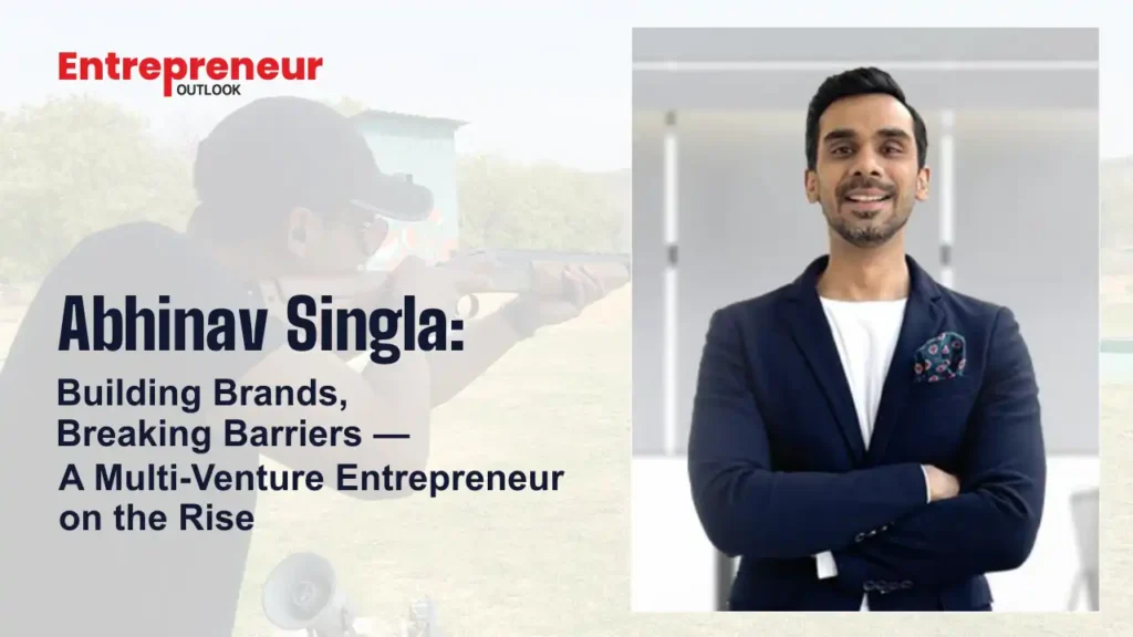 Abhinav Singla: Building Brands, Breaking Barriers — A Multi-Venture Entrepreneur on the Rise