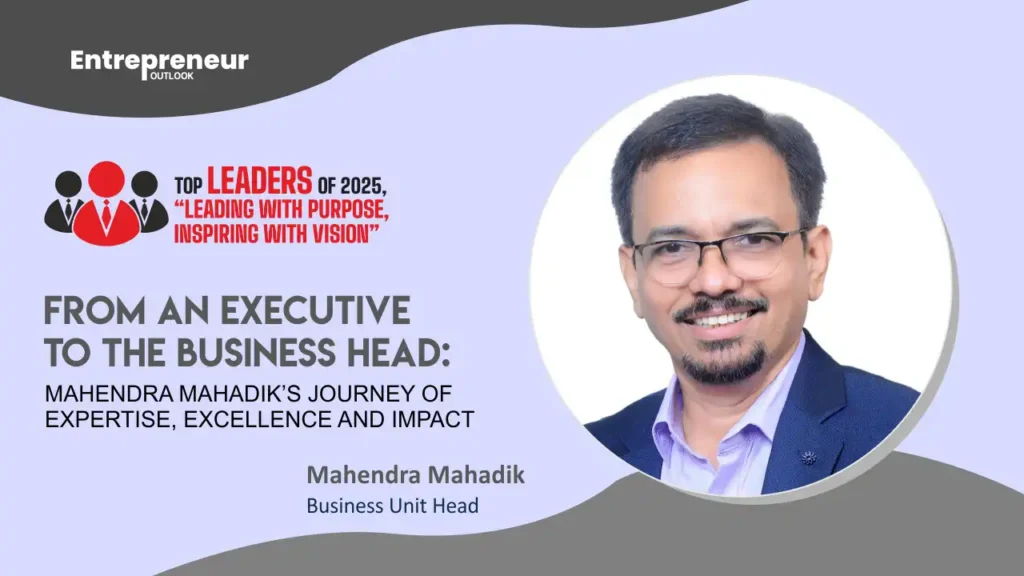 FROM AN EXECUTIVE TO THE BUSINESS HEAD: MAHENDRA MAHADIK’S JOURNEY OF EXPERTISE, EXCELLENCE AND IMPACT
