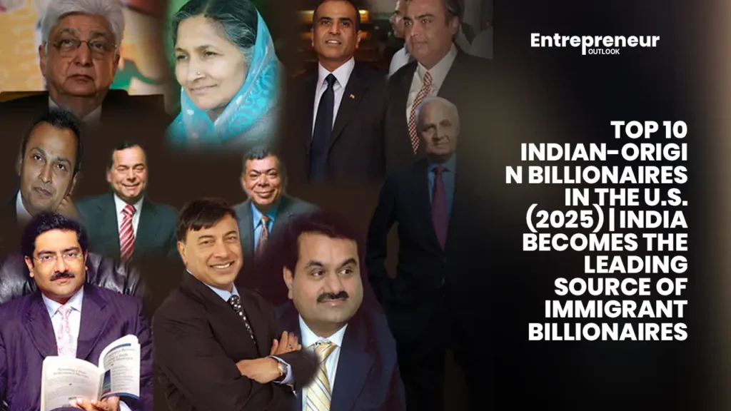 Top 10 Indian-Origin Billionaires in the U.S. (2025) | India Becomes the Leading Source of Immigrant Billionaires